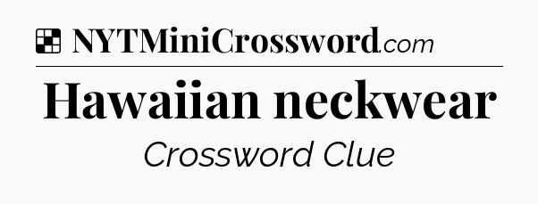 Solution: Hawaiian neckwear - NYT Crossword