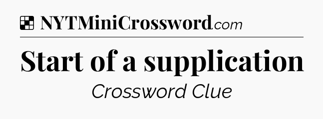Solution: Start of a supplication - NYT Crossword