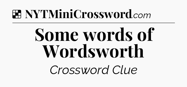 Solution: Some words of Wordsworth - NYT Crossword