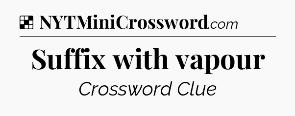 Solution: Suffix with vapour - NYT Crossword