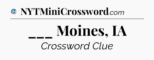 ___ Moines, IA Crossword Clue