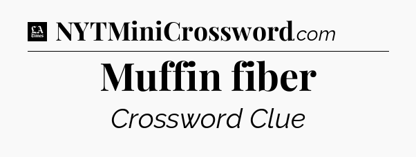 Muffin fiber - LA Times Crossword