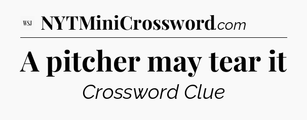 A pitcher may tear it - WSJ Crossword