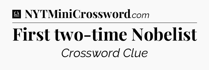 First two-time Nobelist - LA Times Crossword