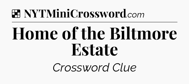 Solution: Home of the Biltmore Estate - NYT Crossword