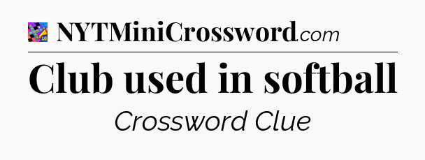 Club used in softball Crossword Clue