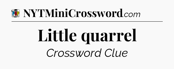 Little quarrel Crossword Clue
