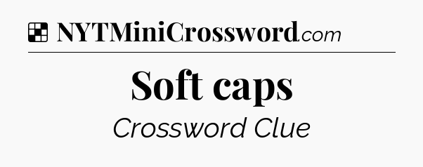 Solution: Soft caps - NYT Crossword