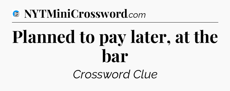 Planned to pay later, at the bar Crossword Clue