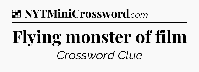 Solution: Flying monster of film - NYT Crossword
