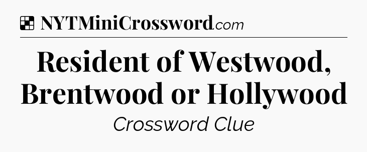 Solution: Resident of Westwood, Brentwood or Hollywood - NYT Crossword