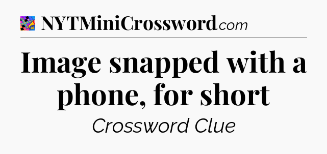 Image snapped with a phone, for short Crossword Clue