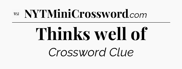 Thinks well of - WSJ Crossword