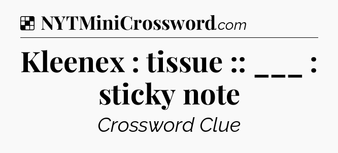 Solution: Kleenex : tissue :: ___ : sticky note - NYT Crossword