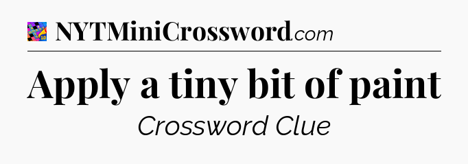 Apply a tiny bit of paint Crossword Clue