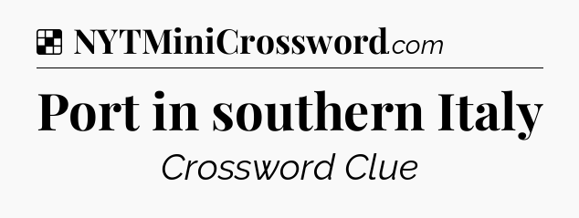 Solution: Port in southern Italy - NYT Crossword