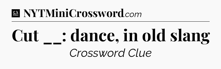 Cut __: dance, in old slang - LA Times Crossword