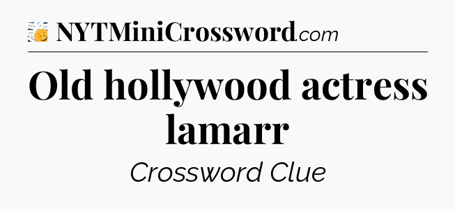 Old hollywood actress lamarr - 7 Little Words