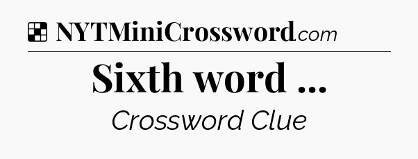 Solution: Sixth word  - NYT Crossword