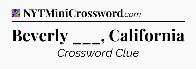 Beverly ___, California Crossword Clue