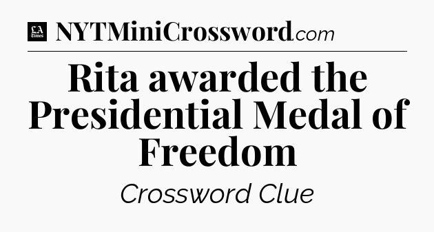 Rita awarded the Presidential Medal of Freedom - LA Times Crossword