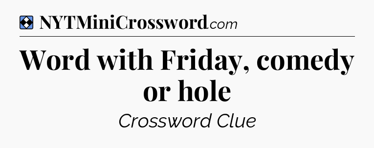 Solution: Word with Friday, comedy or hole - NYT Mini Crossword