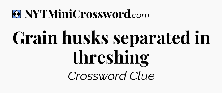 Solution: Grain husks separated in threshing - NYT Mini Crossword