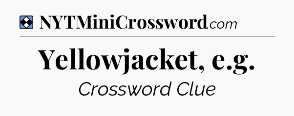 Solution: Yellowjacket, e.g - NYT Mini Crossword
