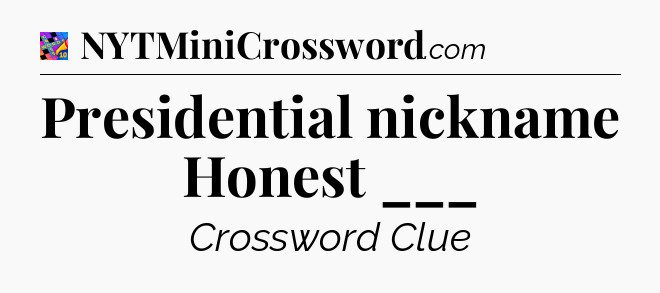 Presidential nickname Honest ___ Crossword Clue