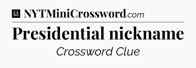 Presidential nickname - LA Times Crossword