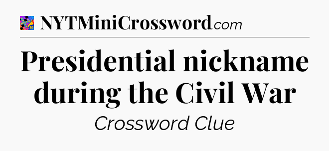 Presidential nickname during the Civil War Crossword Clue