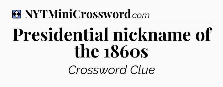 Solution: Presidential nickname of the 1860s - NYT Mini Crossword