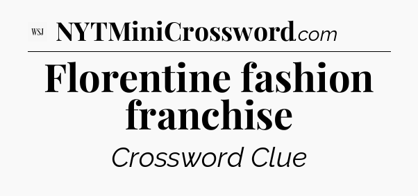 Florentine fashion franchise - WSJ Crossword