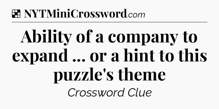 Solution: Ability of a company to expand ... or a hint to this puzzle's theme - NYT Crossword