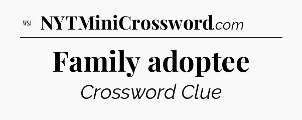 Family adoptee - WSJ Crossword