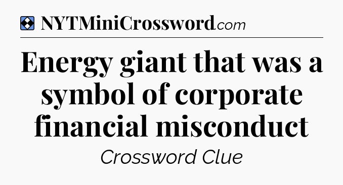 Solution: Energy giant that was a symbol of corporate financial misconduct - NYT Mini Crossword