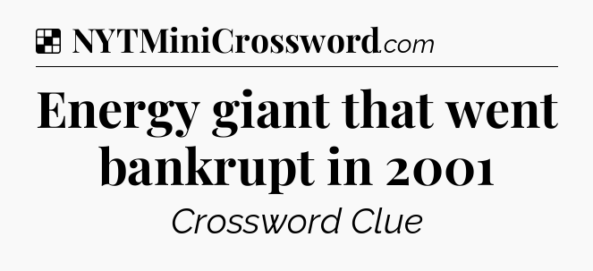Solution: Energy giant that went bankrupt in 2001 - NYT Crossword