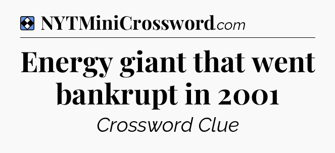 Solution: Energy giant that went bankrupt in 2001 - NYT Mini Crossword