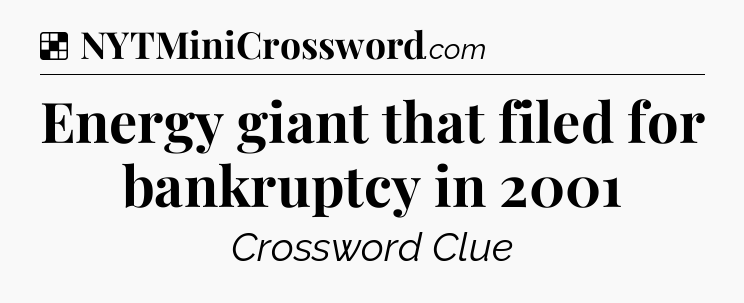 Solution: Energy giant that filed for bankruptcy in 2001 - NYT Crossword