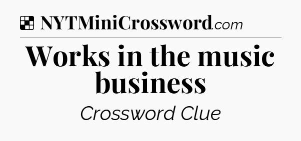 Solution: Works in the music business - NYT Crossword