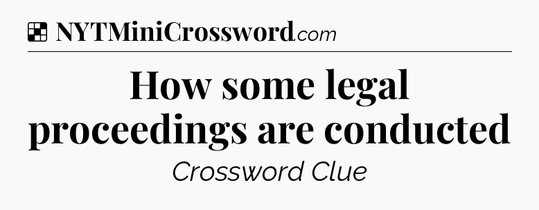 Solution: How some legal proceedings are conducted - NYT Crossword