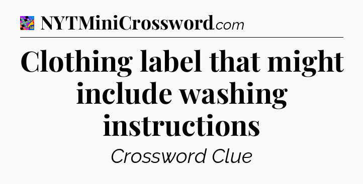 Clothing label that might include washing instructions Crossword Clue