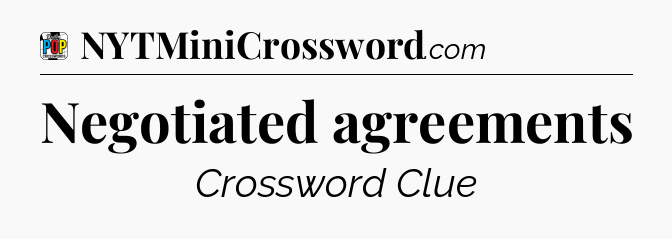 Negotiated agreements Crossword Clue