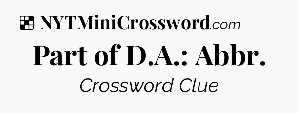 Solution: Part of D.A.: Abbr - NYT Crossword