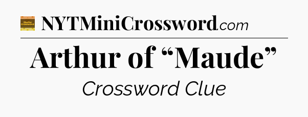 Arthur of “Maude” - Eugene Sheffer Crossword