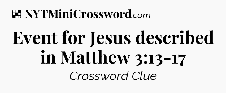 Solution: Event for Jesus described in Matthew 3:13-17 - NYT Crossword