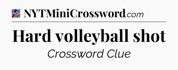 Hard volleyball shot Crossword Clue