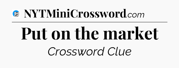 Put on the market Crossword Clue