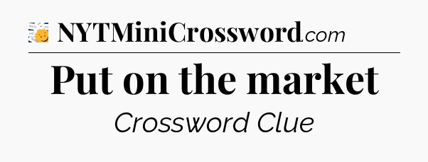 Put on the market - 7 Little Words