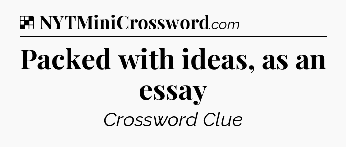 Solution: Packed with ideas, as an essay - NYT Crossword